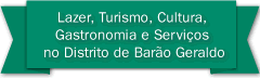 Bar&atilde;o Geraldo Net | O site &eacute; um Portal de Lazer, Turismo, Cultura, Gastronomia e Servi&ccedil;os no Distrito de Bar&atilde;o Geraldo, na cidade de Campinas-SP. O site reune sele&ccedil;&atilde;o do com&eacute;rcio local, aqui voc&ecirc; encontra Bares e Restaurantes, Imobili&aacute;rias, Farm&aacute;cias, academias, pizzarias, Padarias, Mercados, A&ccedil;ougues, Peixarias, Floriculturas, Escolas Materiais de Constru&ccedil;&atilde;o, servi&ccedil;os Automotivos, lavanderias, hot&eacute;is e pousadas, telefones &uacute;teis e etc.  